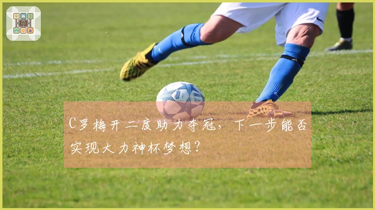 C罗梅开二度助力夺冠，下一步能否实现大力神杯梦想？